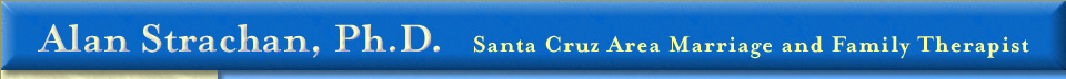 Alan Strachan, Ph. D. Santa Cruz Area Marriage and Family Therapist